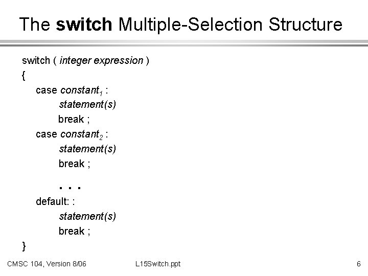 The switch Multiple-Selection Structure switch ( integer expression ) { case constant 1 :