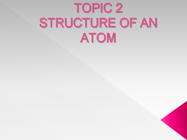 TOPIC 2 STRUCTURE OF AN ATOM 