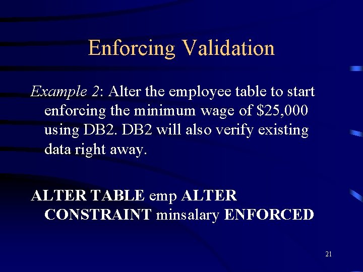 Enforcing Validation Example 2: Alter the employee table to start enforcing the minimum wage