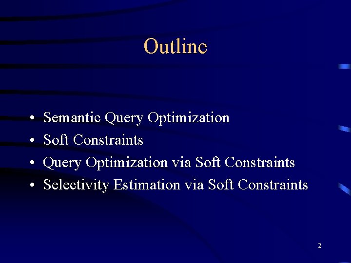 Outline • • Semantic Query Optimization Soft Constraints Query Optimization via Soft Constraints Selectivity