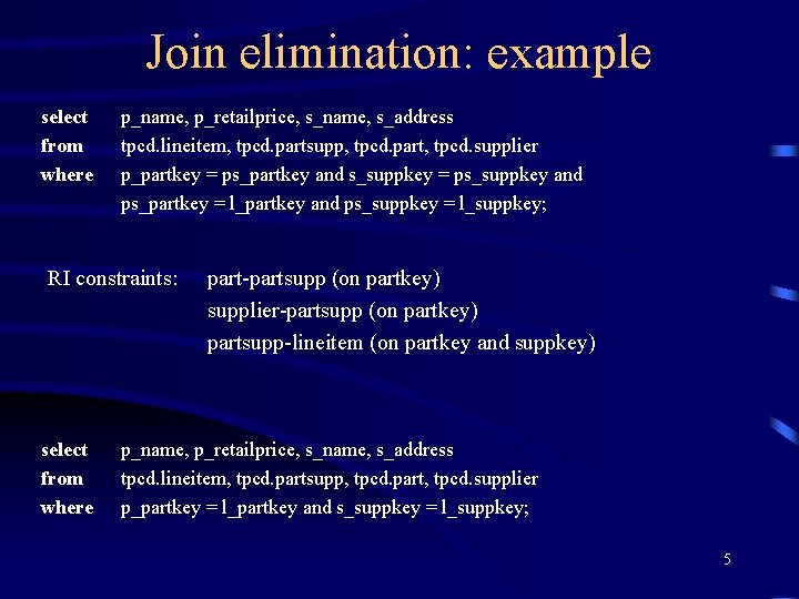 Join elimination: example select from where p_name, p_retailprice, s_name, s_address tpcd. lineitem, tpcd. partsupp,