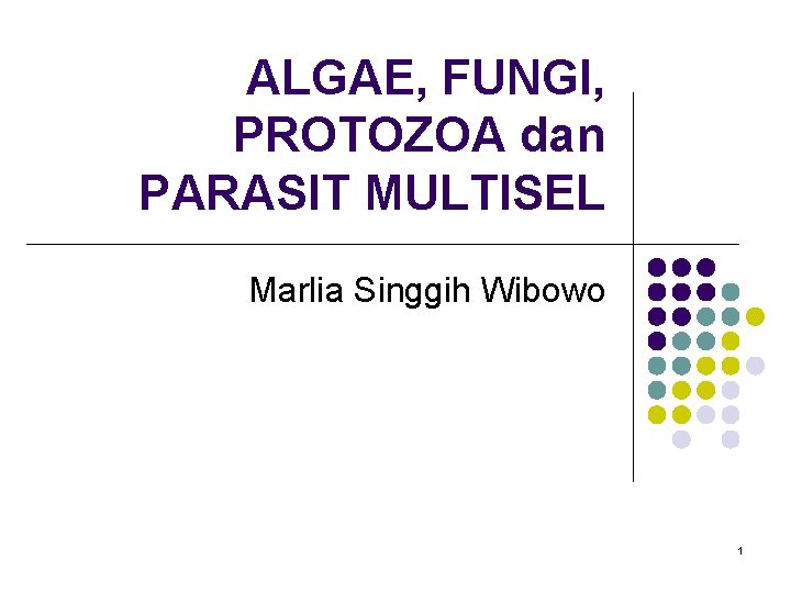ALGAE, FUNGI, PROTOZOA dan PARASIT MULTISEL Marlia Singgih Wibowo 1 ALGAE, FUNGI, PROTOZOA dan PARASIT MULTISEL Marlia Singgih Wibowo 1