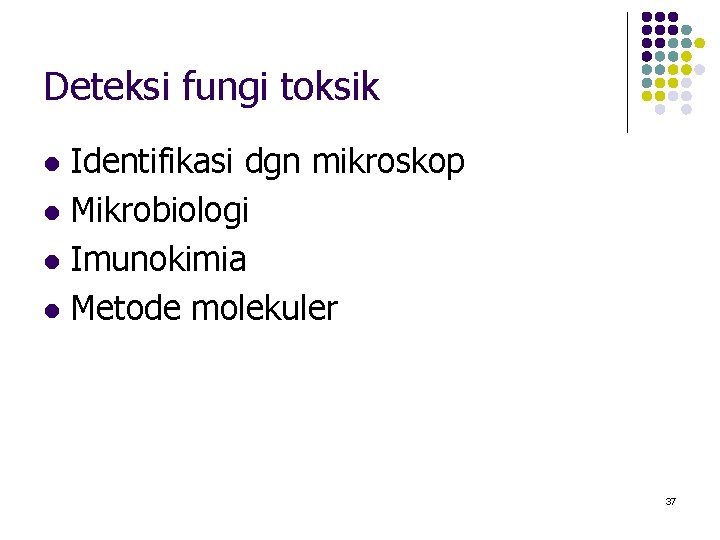 Deteksi fungi toksik Identifikasi dgn mikroskop l Mikrobiologi l Imunokimia l Metode molekuler l Deteksi fungi toksik Identifikasi dgn mikroskop l Mikrobiologi l Imunokimia l Metode molekuler l