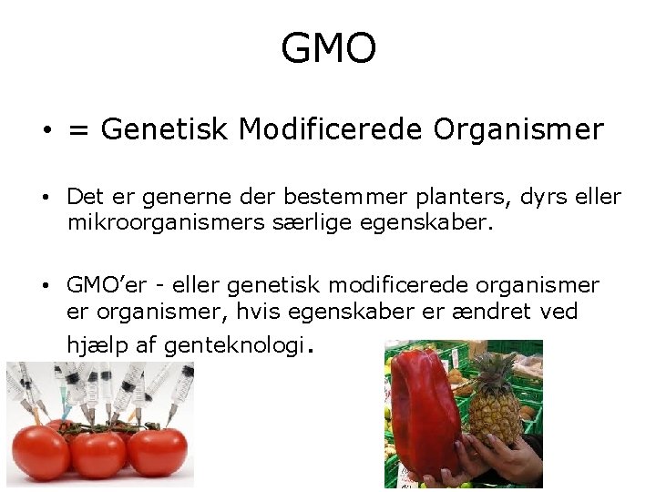 GMO • = Genetisk Modificerede Organismer • Det er generne der bestemmer planters, dyrs