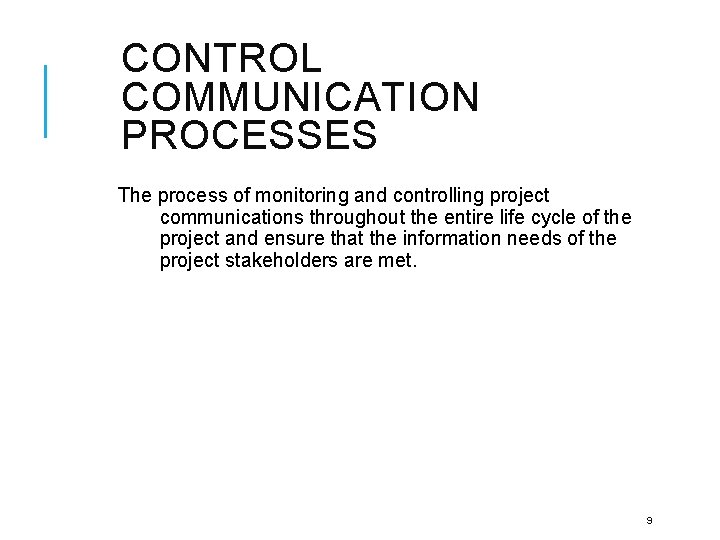 CONTROL COMMUNICATION PROCESSES The process of monitoring and controlling project communications throughout the entire