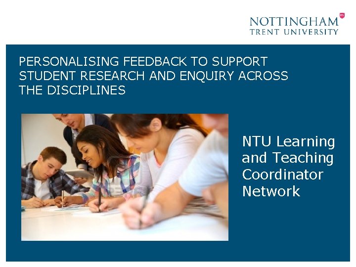 PERSONALISING FEEDBACK TO SUPPORT STUDENT RESEARCH AND ENQUIRY ACROSS THE DISCIPLINES NTU Learning and