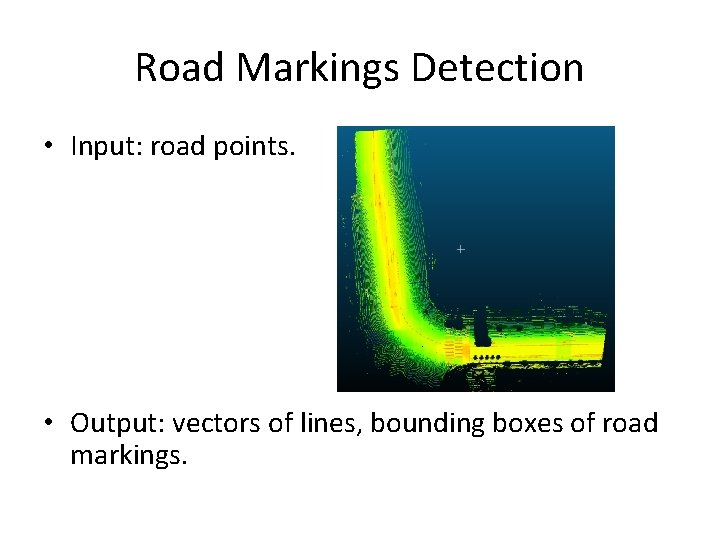 Road Markings Detection • Input: road points. • Output: vectors of lines, bounding boxes