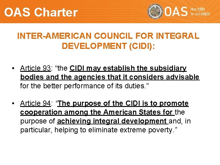 OAS Charter INTER-AMERICAN COUNCIL FOR INTEGRAL DEVELOPMENT (CIDI): • Article 93: “the CIDI may OAS Charter INTER-AMERICAN COUNCIL FOR INTEGRAL DEVELOPMENT (CIDI): • Article 93: “the CIDI may