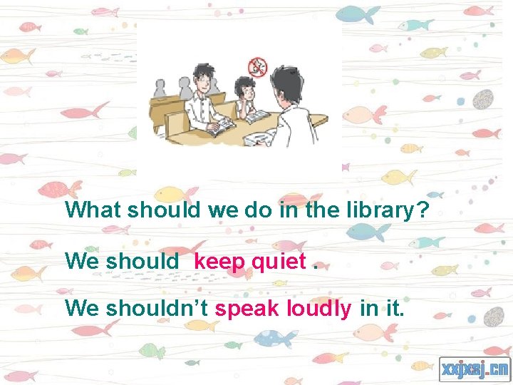 What should we do in the library? We should keep quiet. We shouldn’t speak