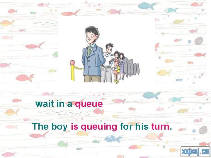 wait in a queue The boy is queuing for his turn. 