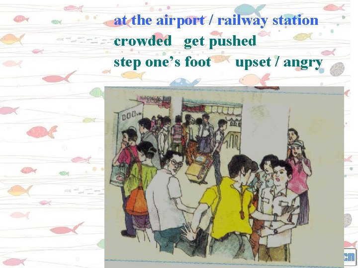 at the airport / railway station crowded get pushed step one’s foot upset /