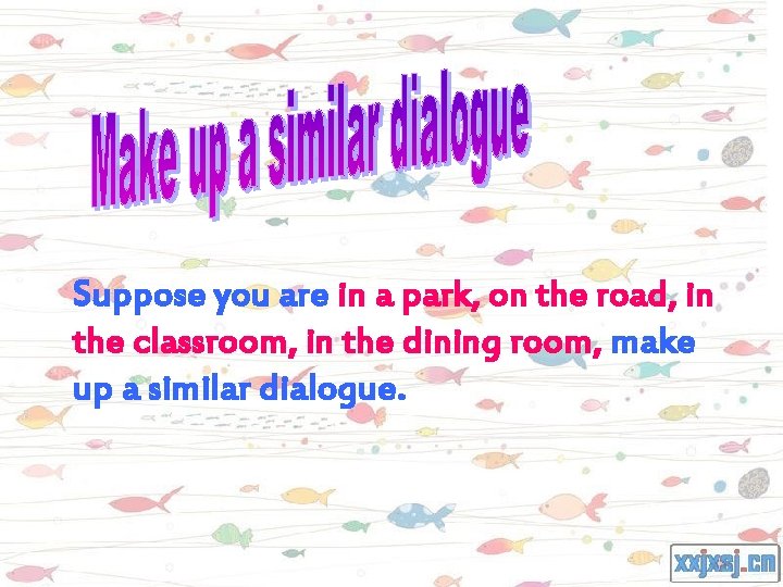 Suppose you are in a park, on the road, in the classroom, in the