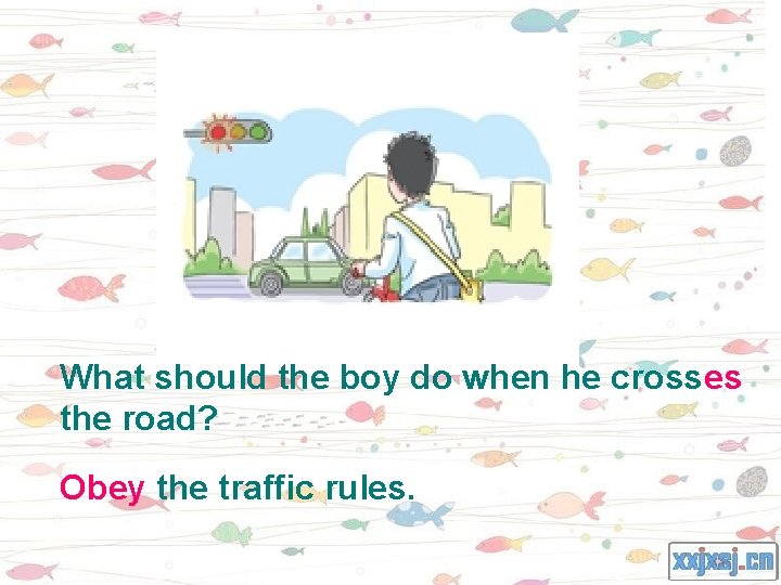 What should the boy do when he crosses the road? Obey the traffic rules.