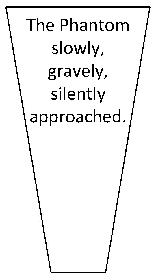 The Phantom slowly, gravely, silently approached. 