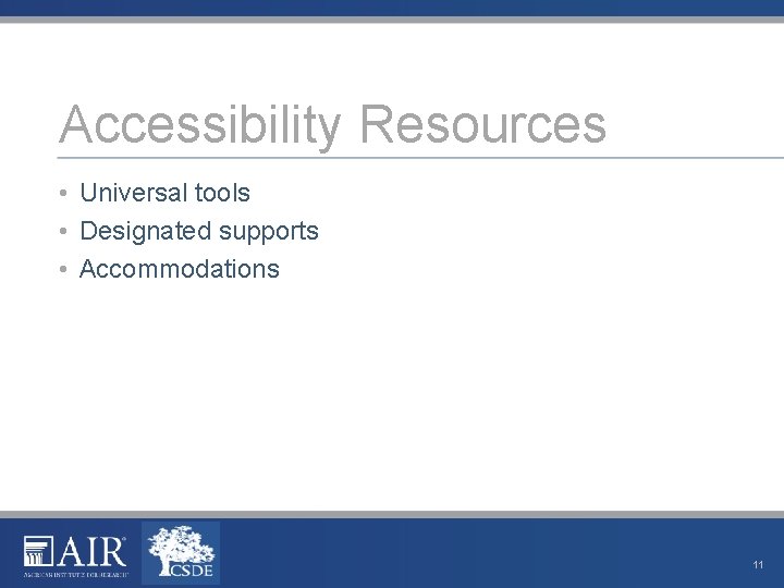 Accessibility Resources • Universal tools • Designated supports • Accommodations 11 