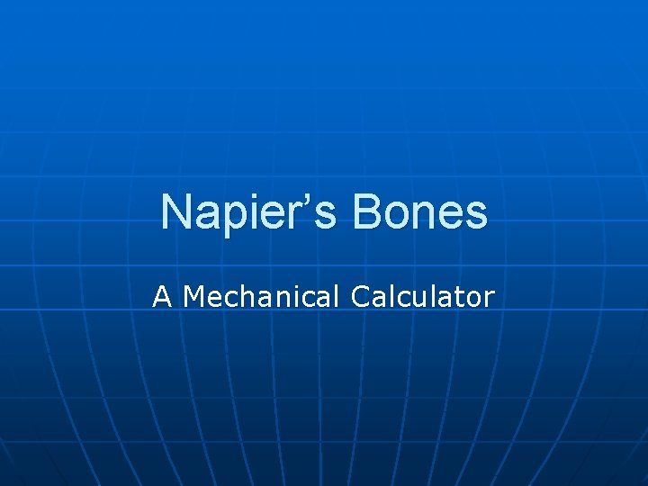 Napier’s Bones A Mechanical Calculator 