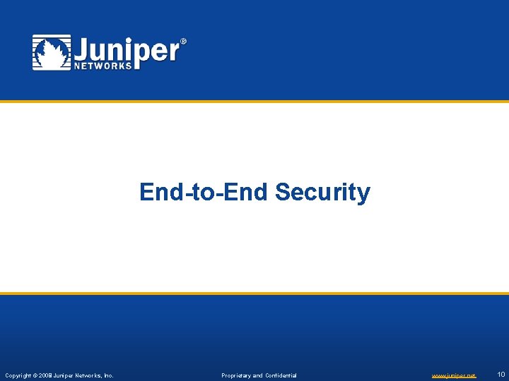 End-to-End Security Copyright © 2008 2007 Juniper Networks, Inc. Proprietary and Confidential www. juniper.
