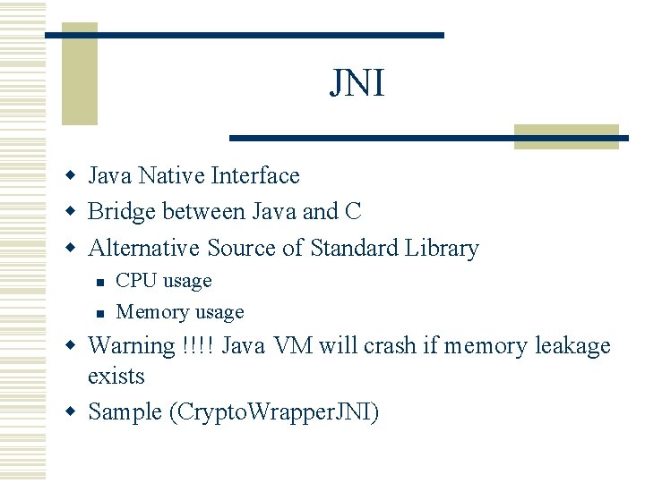 JNI w Java Native Interface w Bridge between Java and C w Alternative Source