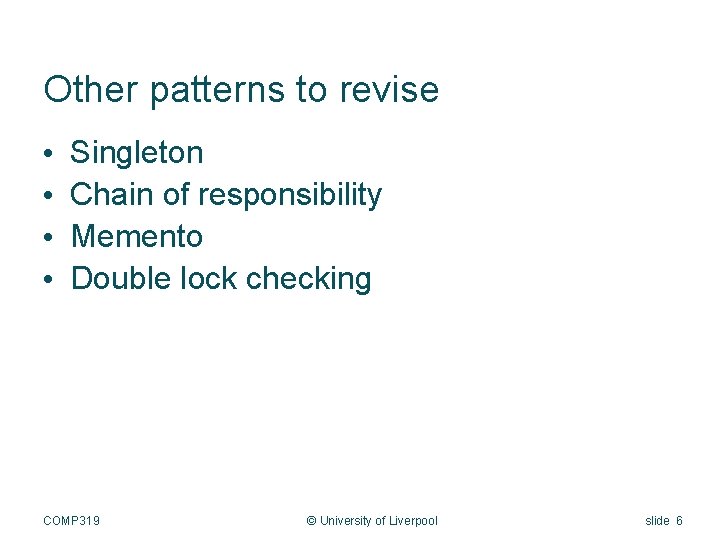 Other patterns to revise • • Singleton Chain of responsibility Memento Double lock checking
