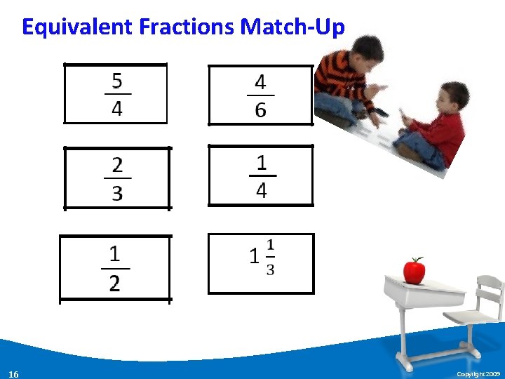 Equivalent Fractions Match-Up 16 Copyright 2009 