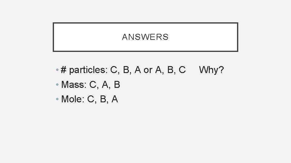 ANSWERS • # particles: C, B, A or A, B, C Why? • Mass: