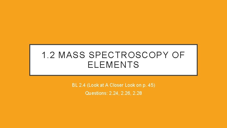 1. 2 MASS SPECTROSCOPY OF ELEMENTS BL 2. 4 (Look at A Closer Look