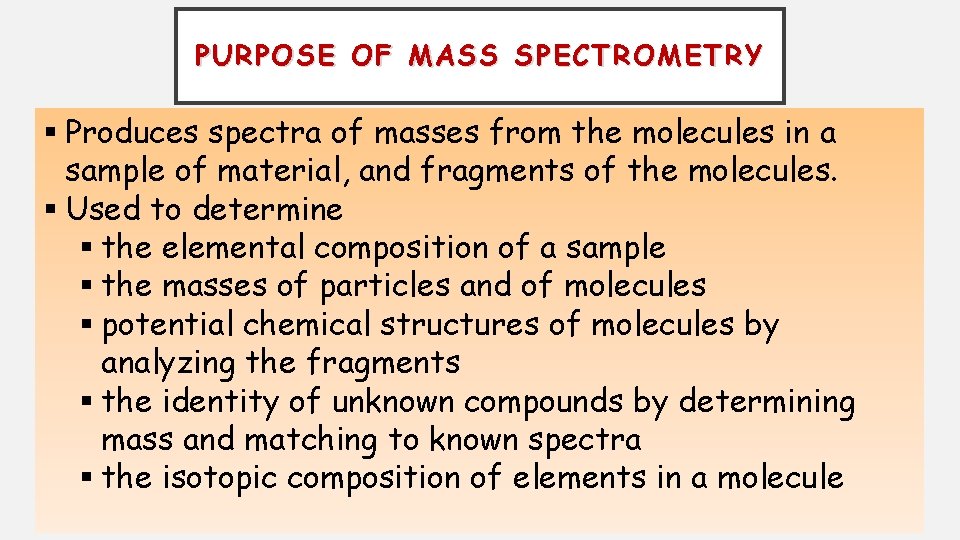 PURPOSE OF MASS SPECTROMETRY § Produces spectra of masses from the molecules in a