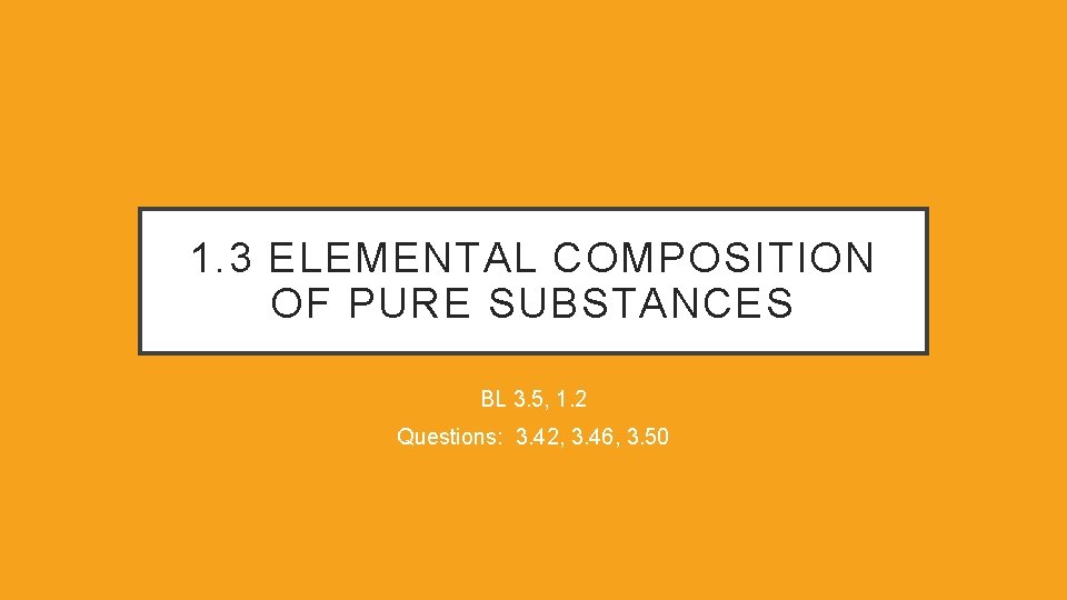 1. 3 ELEMENTAL COMPOSITION OF PURE SUBSTANCES BL 3. 5, 1. 2 Questions: 3.