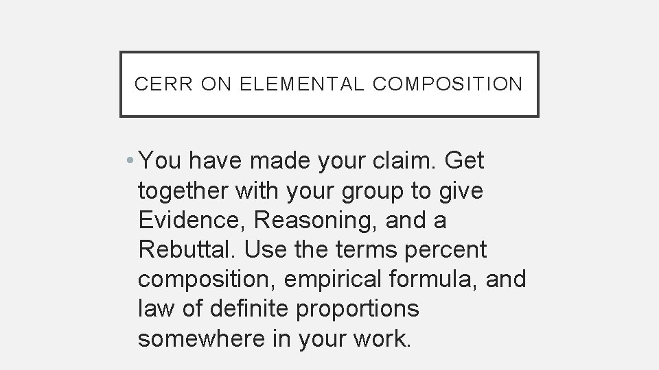 CERR ON ELEMENTAL COMPOSITION • You have made your claim. Get together with your