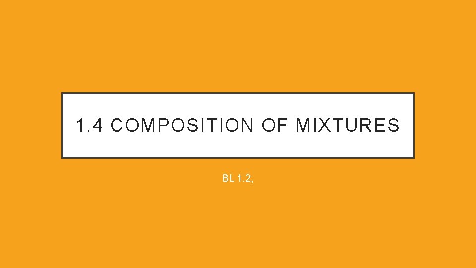 1. 4 COMPOSITION OF MIXTURES BL 1. 2, 