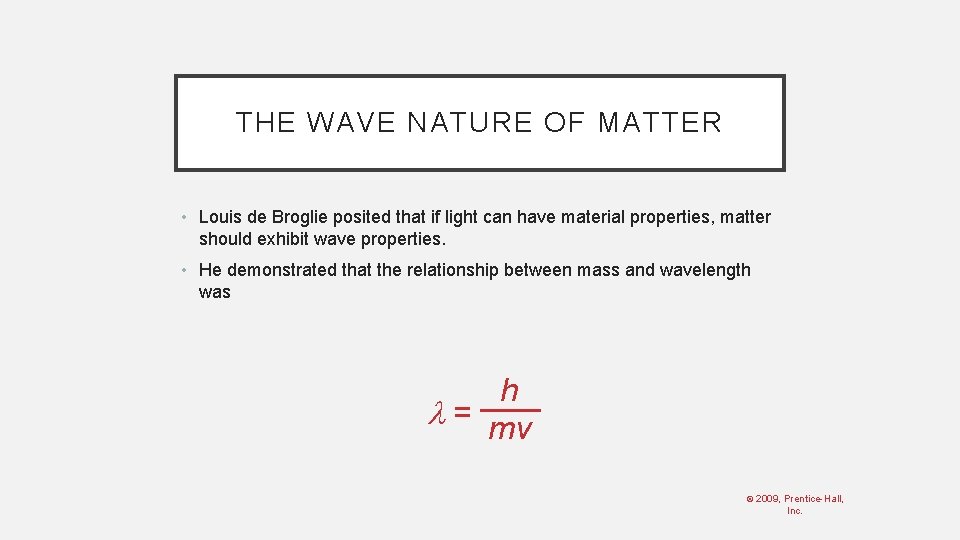 THE WAVE NATURE OF MATTER • Louis de Broglie posited that if light can