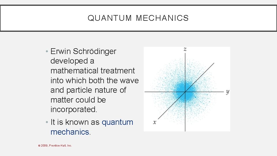 QUANTUM MECHANICS • Erwin Schrödinger developed a mathematical treatment into which both the wave