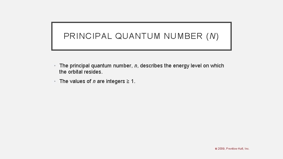 PRINCIPAL QUANTUM NUMBER (N) • The principal quantum number, n, describes the energy level