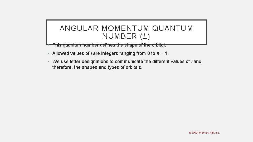ANGULAR MOMENTUM QUANTUM NUMBER (L) • This quantum number defines the shape of the