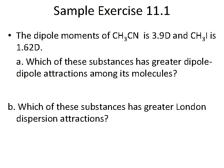 Sample Exercise 11. 1 • The dipole moments of CH 3 CN is 3.