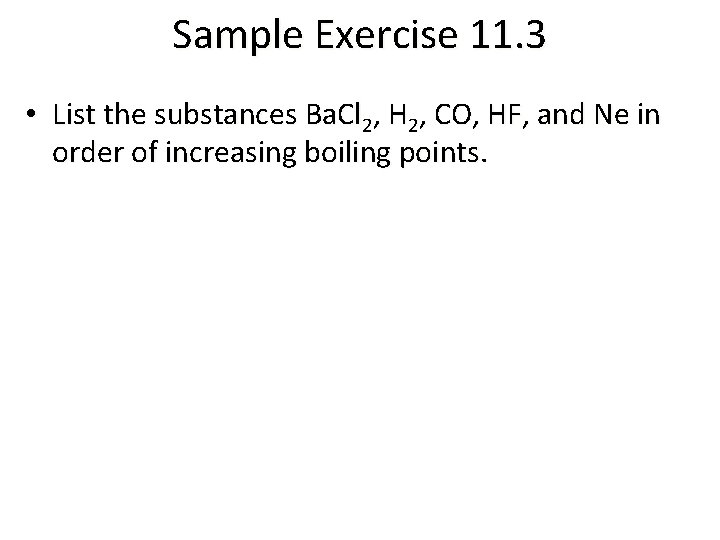 Sample Exercise 11. 3 • List the substances Ba. Cl 2, H 2, CO,