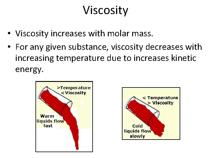 Viscosity • Viscosity increases with molar mass. • For any given substance, viscosity decreases