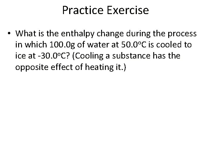 Practice Exercise • What is the enthalpy change during the process in which 100.