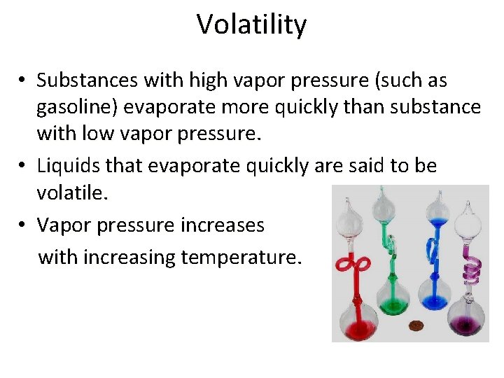 Volatility • Substances with high vapor pressure (such as gasoline) evaporate more quickly than