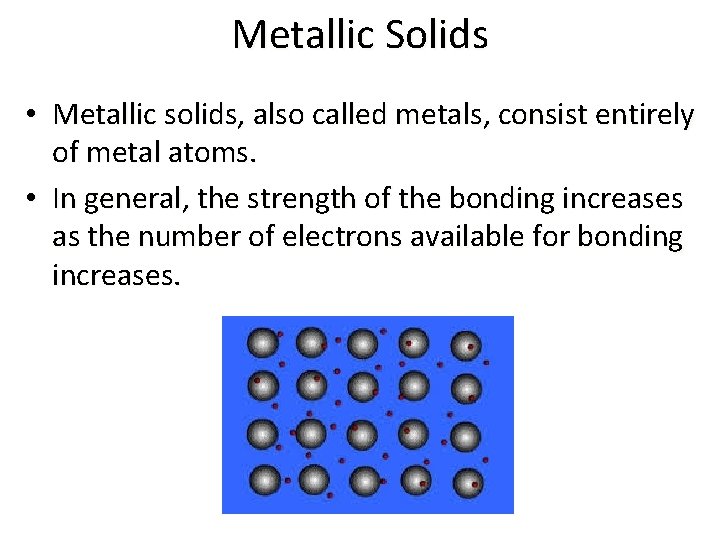 Metallic Solids • Metallic solids, also called metals, consist entirely of metal atoms. •