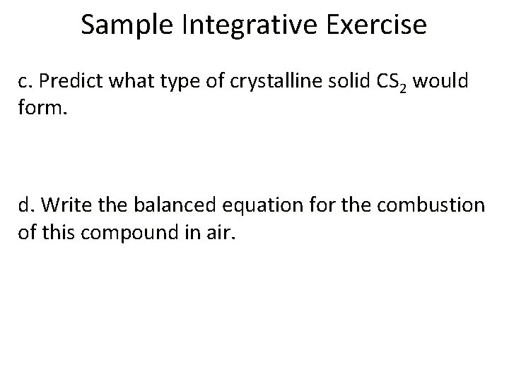 Sample Integrative Exercise c. Predict what type of crystalline solid CS 2 would form.