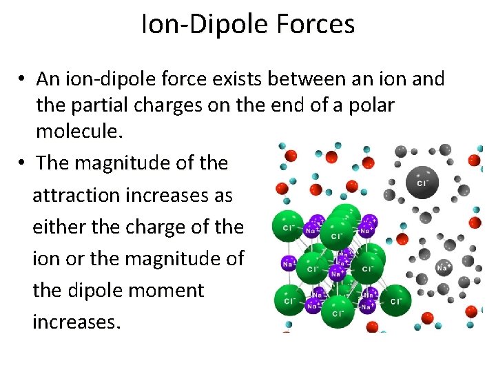Ion-Dipole Forces • An ion-dipole force exists between an ion and the partial charges