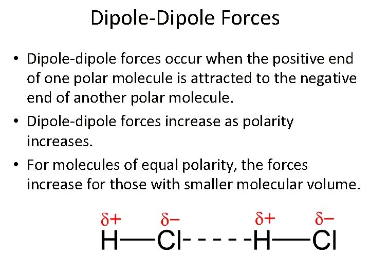 Dipole-Dipole Forces • Dipole-dipole forces occur when the positive end of one polar molecule