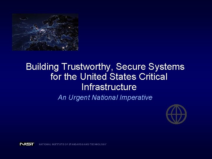 Building Trustworthy, Secure Systems for the United States Critical Infrastructure An Urgent National Imperative