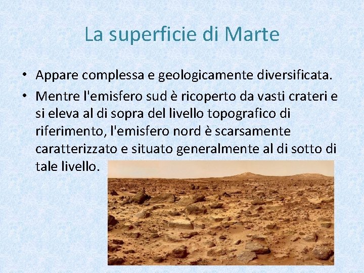La superficie di Marte • Appare complessa e geologicamente diversificata. • Mentre l'emisfero sud