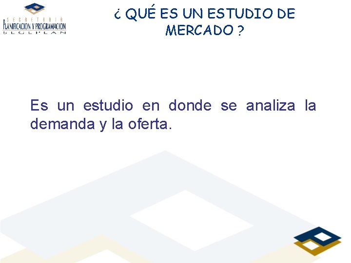 ¿ QUÉ ES UN ESTUDIO DE MERCADO ? Es un estudio en donde se