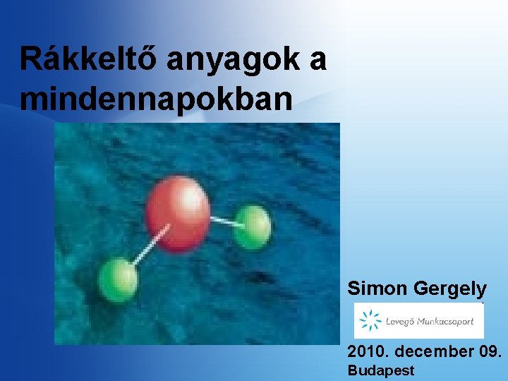 Rákkeltő anyagok a mindennapokban Simon Gergely 2010. december 09. Budapest 