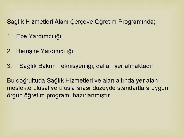 Sağlık Hizmetleri Alanı Çerçeve Öğretim Programında; 1. Ebe Yardımcılığı, 2. Hemşire Yardımcılığı, 3. Sağlık