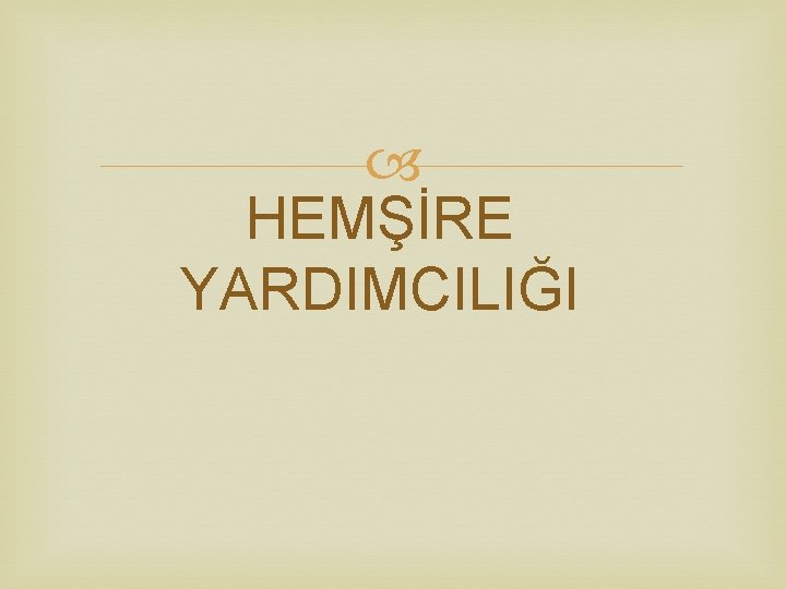  HEMŞİRE YARDIMCILIĞI 