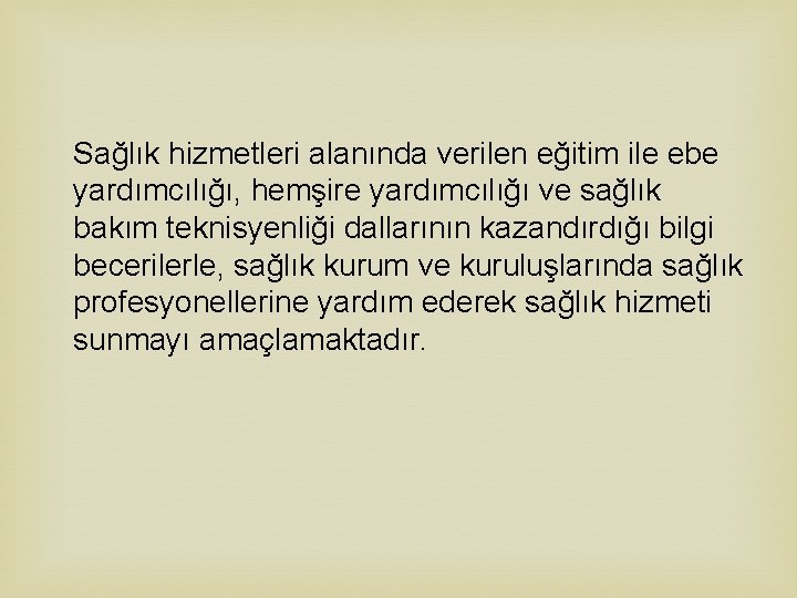 Sağlık hizmetleri alanında verilen eğitim ile ebe yardımcılığı, hemşire yardımcılığı ve sağlık bakım teknisyenliği